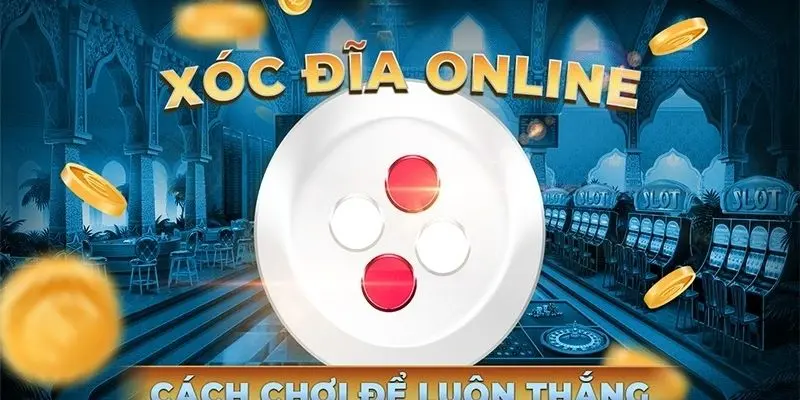 Cách chơi xóc đĩa đơn giản và dễ thắng lớn